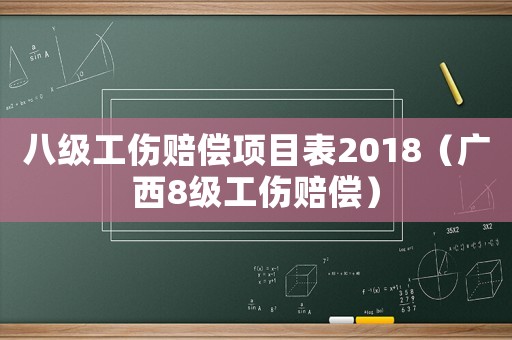 八級工傷賠償項目表2018（廣西8級工傷賠償）