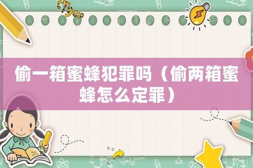 偷一箱蜜蜂犯罪嗎（偷兩箱蜜蜂怎么定罪）