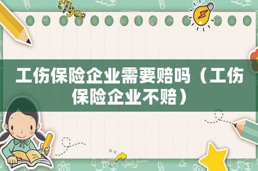 工傷保險企業需要賠嗎（工傷保險企業不賠）