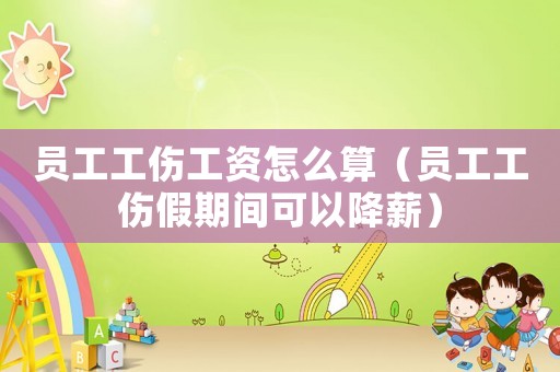 員工工傷工資怎么算（員工工傷假期間可以降薪）