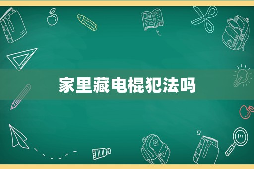 家里藏電棍犯法嗎