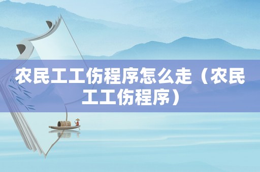 農民工工傷程序怎么走（農民工工傷程序）