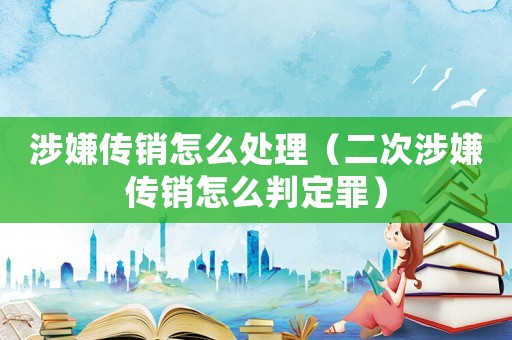 涉嫌傳銷怎么處理（二次涉嫌傳銷怎么判定罪）