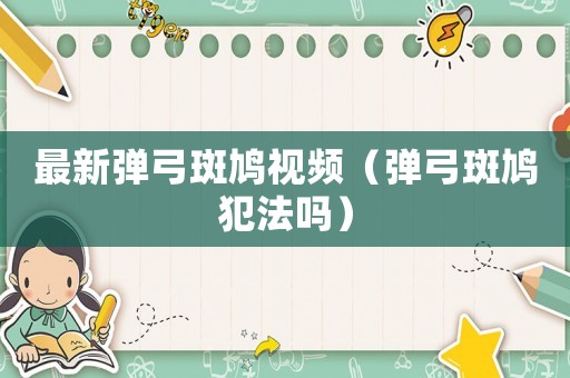最新彈弓斑鳩視頻（彈弓斑鳩犯法嗎）