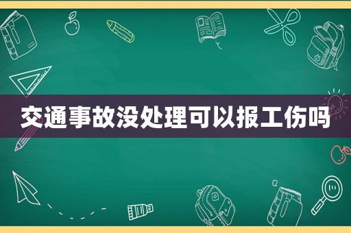 交通事故沒處理可以報工傷嗎