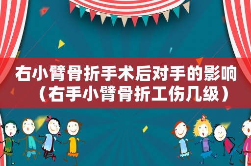 右小臂骨折手術后對手的影響（右手小臂骨折工傷幾級）