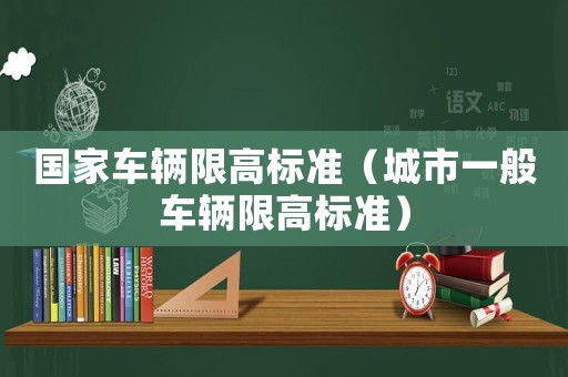 國家車輛限高標準（城市一般車輛限高標準）
