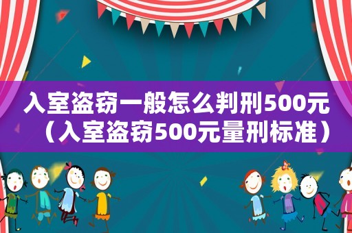 入室盜竊一般怎么判刑500元（入室盜竊500元量刑標準）