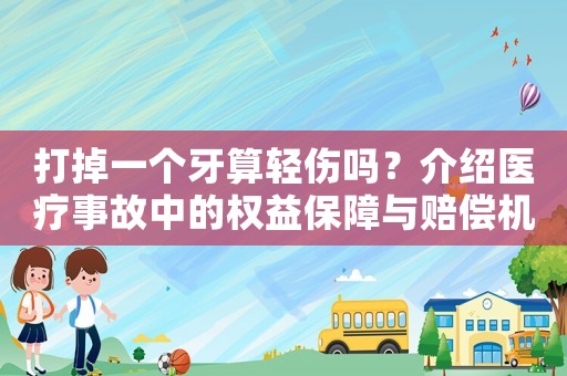 打掉一個(gè)牙算輕傷嗎？介紹醫(yī)療事故中的權(quán)益保障與賠償機(jī)制