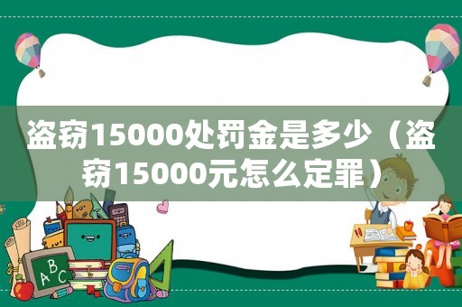 盜竊15000處罰金是多少（盜竊15000元怎么定罪）