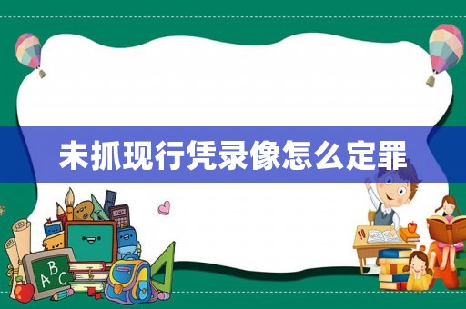 未抓現行憑錄像怎么定罪
