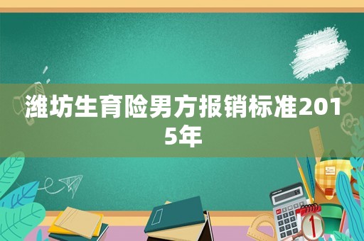 濰坊生育險男方報銷標準2015年