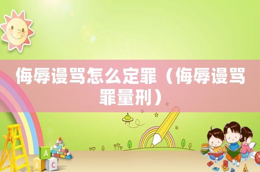 侮辱謾罵怎么定罪（侮辱謾罵罪量刑）