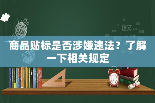 商品貼標是否涉嫌違法？了解一下相關規定