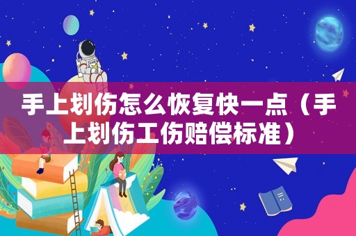 手上劃傷怎么恢復快一點（手上劃傷工傷賠償標準）