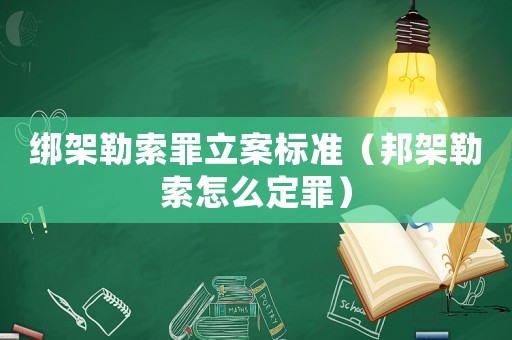 綁架勒索罪立案標(biāo)準(zhǔn)（邦架勒索怎么定罪）