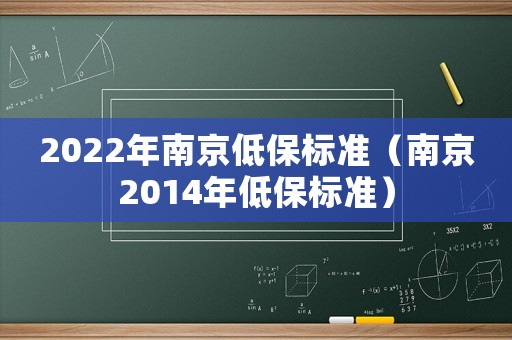 2022年南京低保標準（南京2014年低保標準）