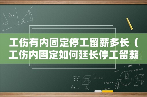 工傷有內固定停工留薪多長（工傷內固定如何廷長停工留薪期）