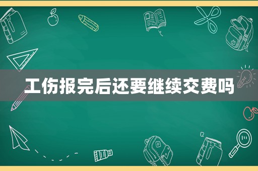 工傷報完后還要繼續交費嗎
