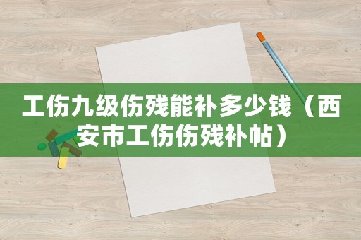 工傷九級傷殘能補多少錢（西安市工傷傷殘補帖）