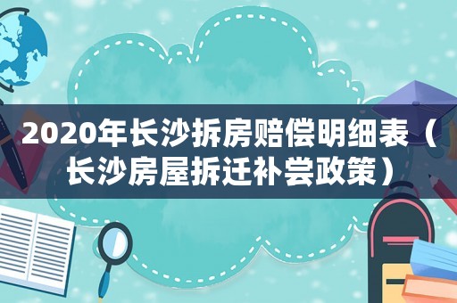 2020年長沙拆房賠償明細表（長沙房屋拆遷補嘗政策）
