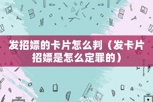 發招嫖的卡片怎么判（發卡片招嫖是怎么定罪的）