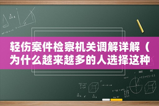 輕傷案件檢察機關(guān)調(diào)解詳解（為什么越來越多的人選擇這種方式）