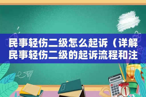 民事輕傷二級怎么起訴（詳解民事輕傷二級的起訴流程和注意事項）