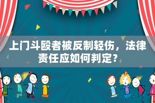 上門斗毆者被反制輕傷，法律責任應如何判定？