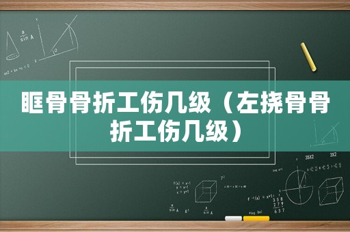 眶骨骨折工傷幾級（左撓骨骨折工傷幾級）