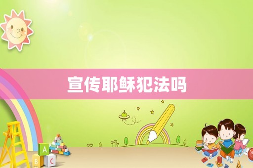 宣傳耶穌犯法嗎