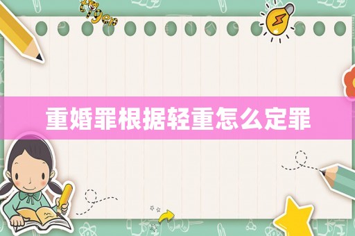 重婚罪根據輕重怎么定罪