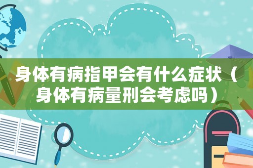 身體有病指甲會有什么癥狀（身體有病量刑會考慮嗎）