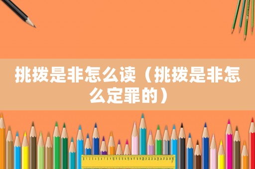 挑撥是非怎么讀（挑撥是非怎么定罪的）