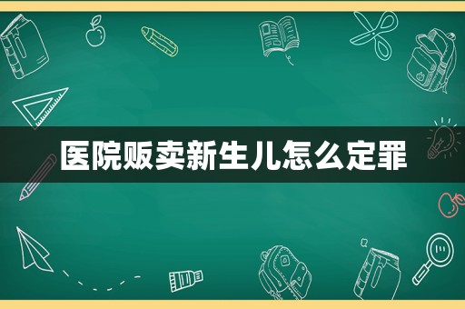 醫院販賣新生兒怎么定罪