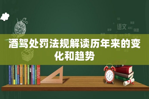 酒駕處罰法規解讀歷年來的變化和趨勢