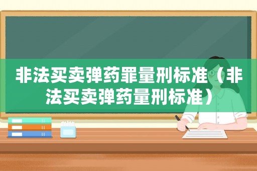 非法買賣彈藥罪量刑標準（非法買賣彈藥量刑標準）