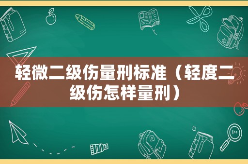 輕微二級傷量刑標準（輕度二級傷怎樣量刑）