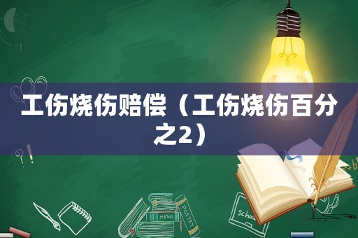 工傷燒傷賠償（工傷燒傷百分之2）