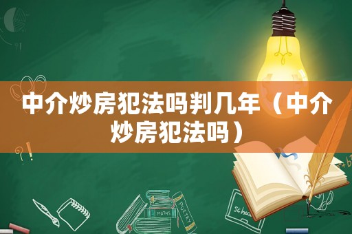 中介炒房犯法嗎判幾年（中介炒房犯法嗎）