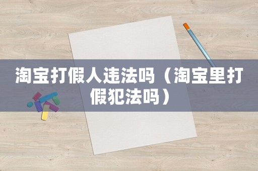 淘寶打假人違法嗎（淘寶里打假犯法嗎）