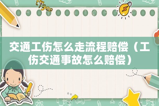交通工傷怎么走流程賠償（工傷交通事故怎么賠償）