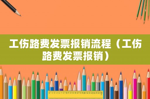 工傷路費發票報銷流程（工傷路費發票報銷）