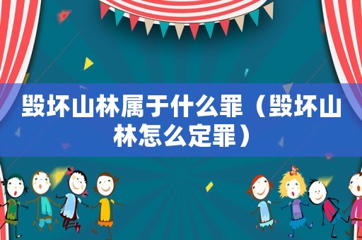 毀壞山林屬于什么罪（毀壞山林怎么定罪）