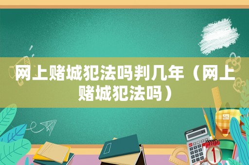 網(wǎng)上賭城犯法嗎判幾年（網(wǎng)上賭城犯法嗎）