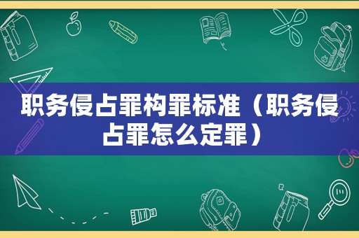 職務侵占罪構罪標準（職務侵占罪怎么定罪）
