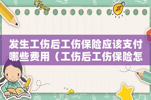 發(fā)生工傷后工傷保險應(yīng)該支付哪些費用（工傷后工傷保險怎么辦）