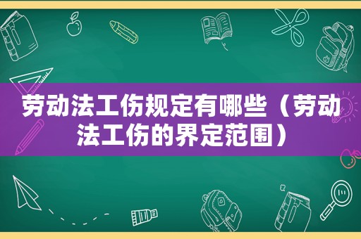 勞動法工傷規定有哪些（勞動法工傷的界定范圍）