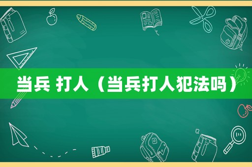 當兵 打人（當兵打人犯法嗎）