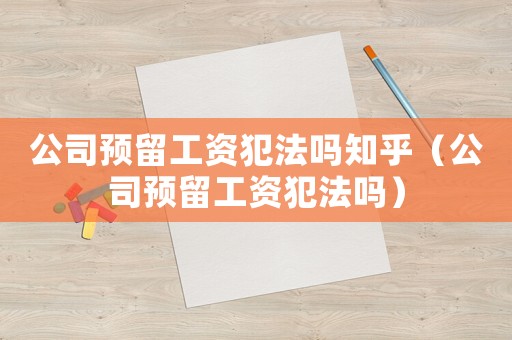 公司預(yù)留工資犯法嗎知乎（公司預(yù)留工資犯法嗎）